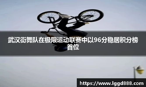 武汉街舞队在极限运动联赛中以96分稳居积分榜首位